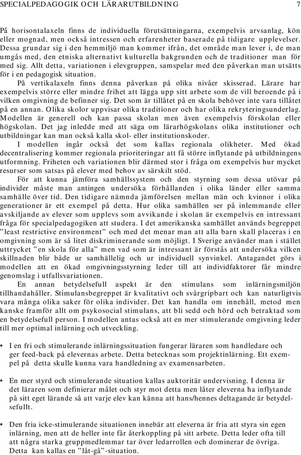 Allt detta, variationen i elevgruppen, samspelar med den påverkan man utsätts för i en pedagogisk situation. På vertikalaxeln finns denna påverkan på olika nivåer skisserad.