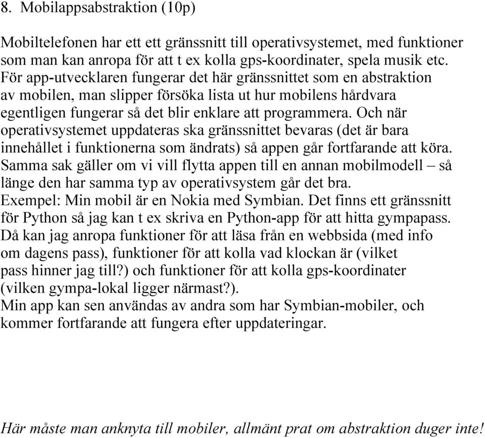 Och när operativsystemet uppdateras ska gränssnittet bevaras (det är bara innehållet i funktionerna som ändrats) så appen går fortfarande att köra.