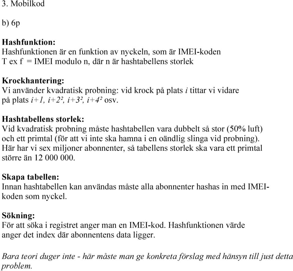 Hashtabellens storlek: Vid kvadratisk probning måste hashtabellen vara dubbelt så stor (50% luft) och ett primtal (för att vi inte ska hamna i en oändlig slinga vid probning).