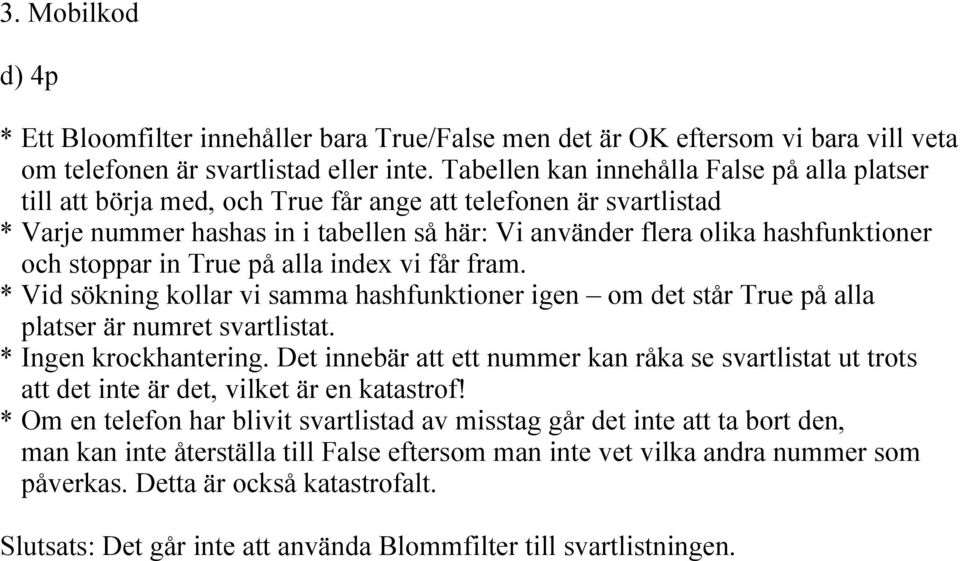 stoppar in True på alla index vi får fram. * Vid sökning kollar vi samma hashfunktioner igen om det står True på alla platser är numret svartlistat. * Ingen krockhantering.