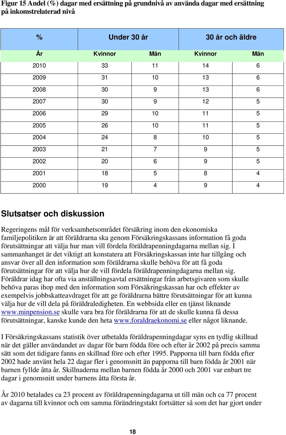 inom den ekonomiska familjepolitiken är att föräldrarna ska genom Försäkringskassans information få goda förutsättningar att välja hur man vill fördela föräldrapenningdagarna mellan sig.