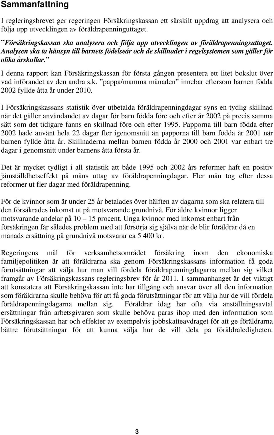 I denna rapport kan Försäkringskassan för första gången presentera ett litet bokslut över vad införandet av den andra s.k. pappa/mamma månaden innebar eftersom barnen födda 2002 fyllde åtta år under 2010.