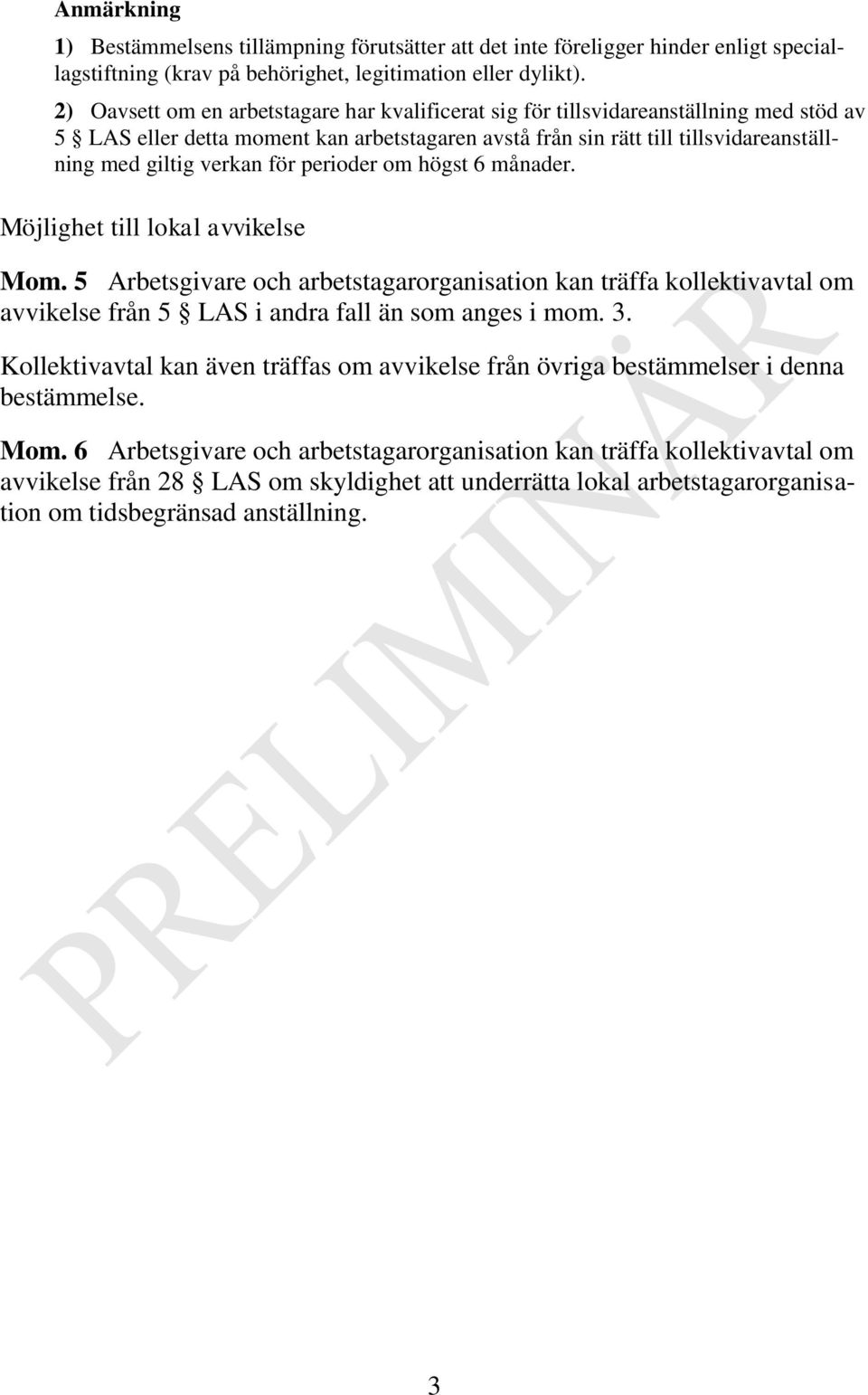 för perioder om högst 6 månader. Möjlighet till lokal avvikelse Mom. 5 Arbetsgivare och arbetstagarorganisation kan träffa kollektivavtal om avvikelse från 5 LAS i andra fall än som anges i mom. 3.