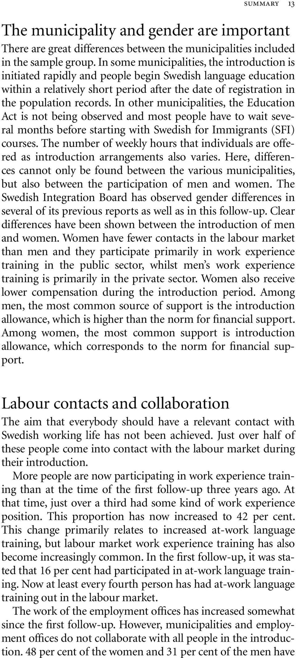 In other municipalities, the Education Act is not being observed and most people have to wait several months before starting with Swedish for Immigrants (SFI) courses.