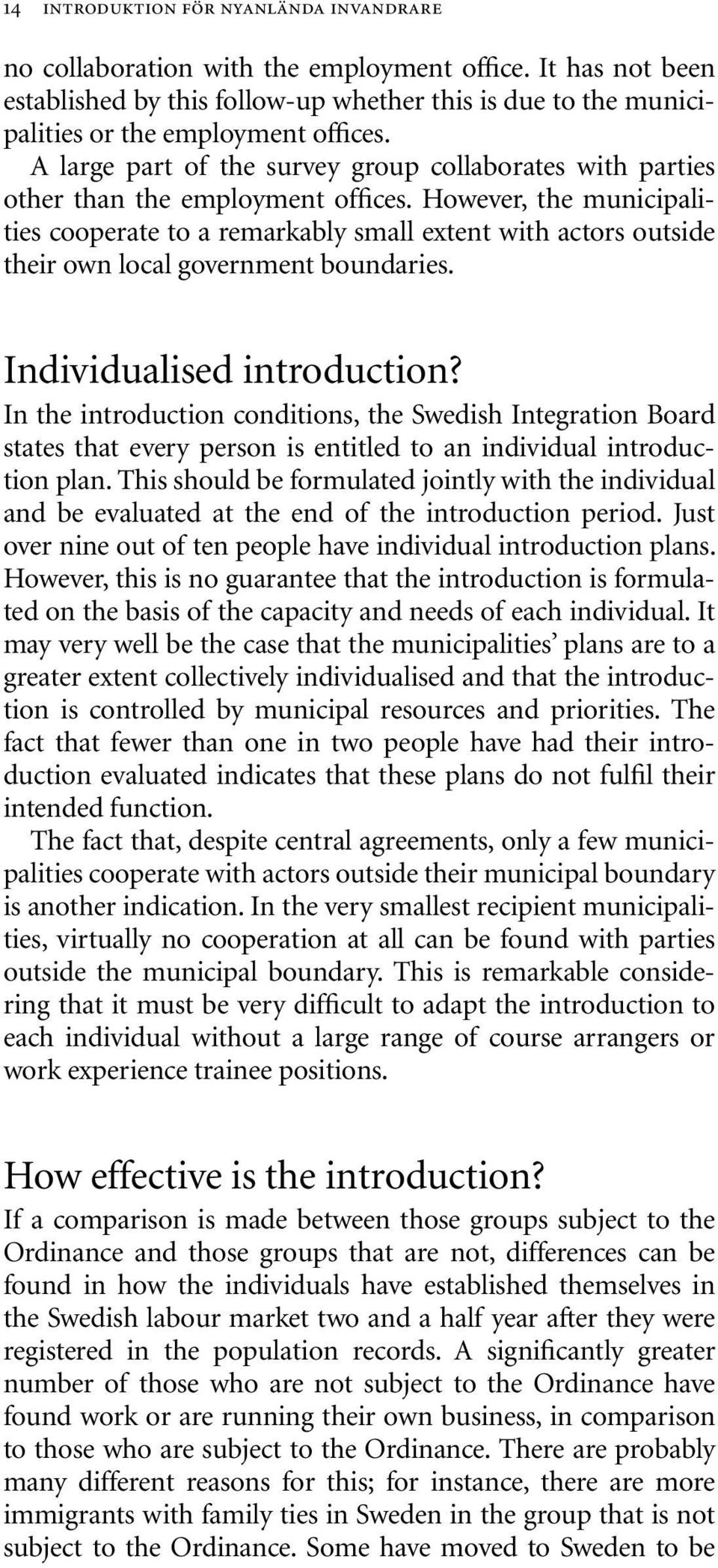 However, the municipalities cooperate to a remarkably small extent with actors outside their own local government boundaries. Individualised introduction?