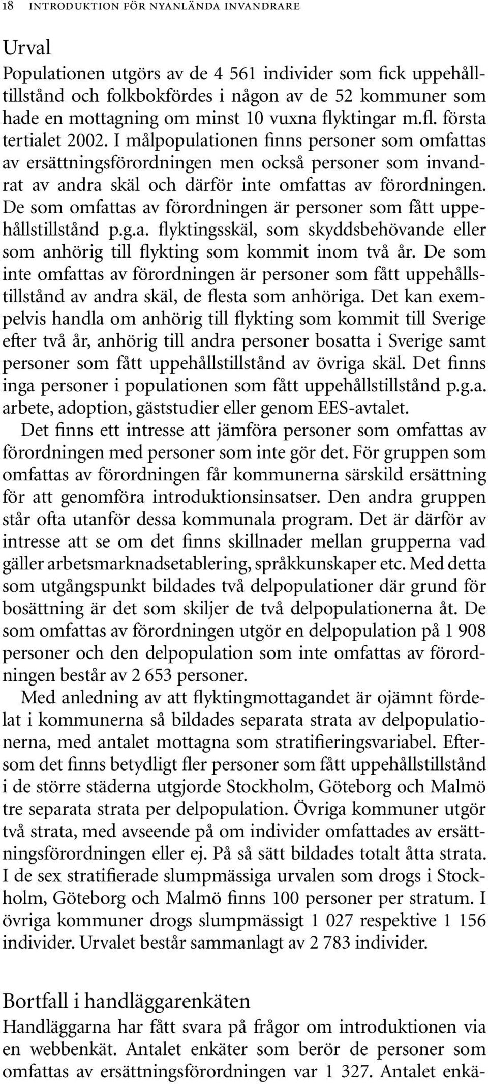 I målpopulationen finns personer som omfattas av ersättningsförordningen men också personer som invandrat av andra skäl och därför inte omfattas av förordningen.