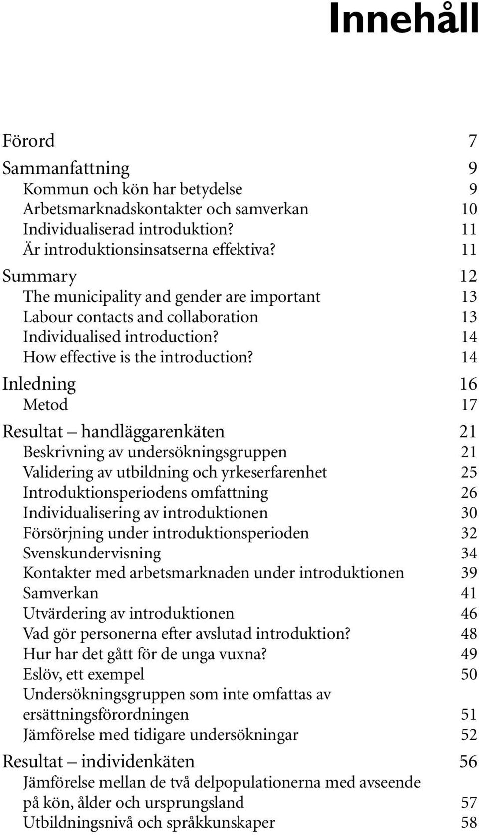 14 Inledning 16 Metod 17 Resultat handläggarenkäten 21 Beskrivning av undersökningsgruppen 21 Validering av utbildning och yrkeserfarenhet 25 Introduktionsperiodens omfattning 26 Individualisering av