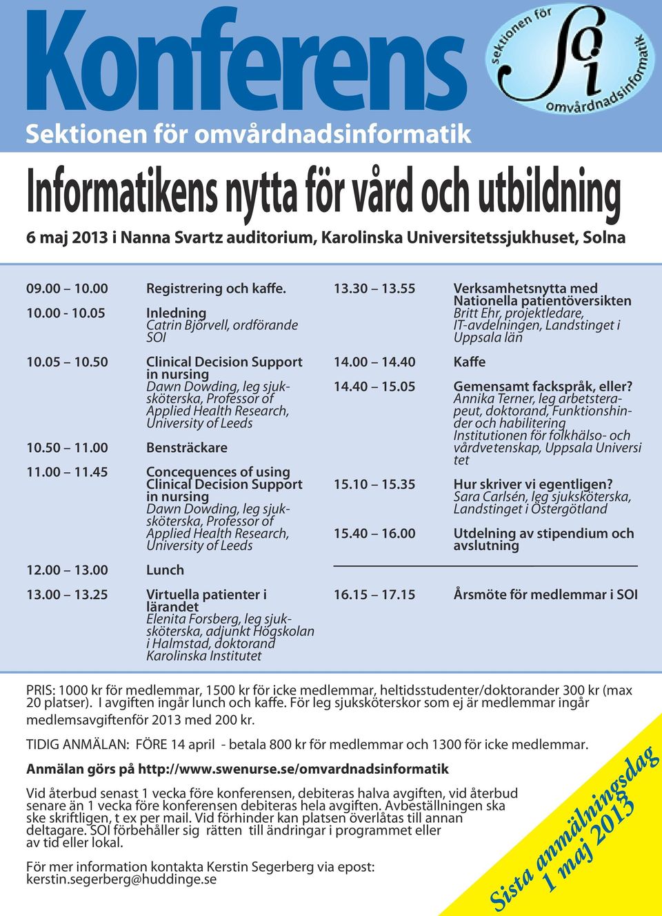 50 Clinical Decision Support in nursing Dawn Dowding, leg sjuksköterska, Professor of Applied Health Research, University of Leeds 10.50 11.00 Bensträckare 11.00 11.