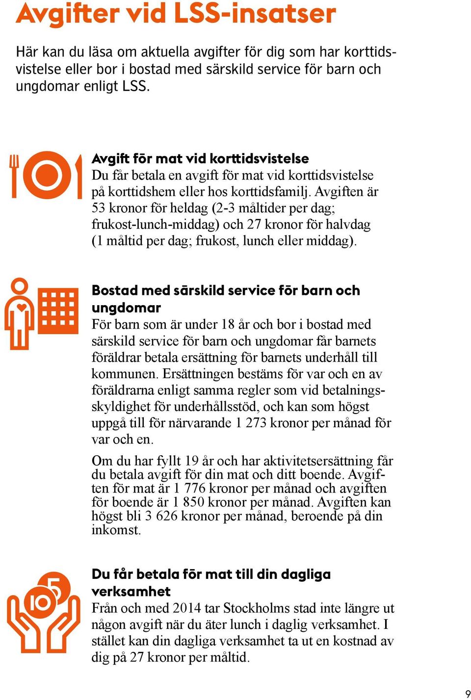 Avgiften är 53 kronor för heldag (2-3 måltider per dag; frukost-lunch-middag) och 27 kronor för halvdag (1 måltid per dag; frukost, lunch eller middag).