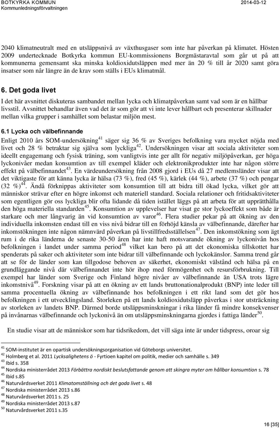 längre än de krav som ställs i EUs klimatmål. 6. Det goda livet I det här avsnittet diskuteras sambandet mellan lycka och klimatpåverkan samt vad som är en hållbar livsstil.