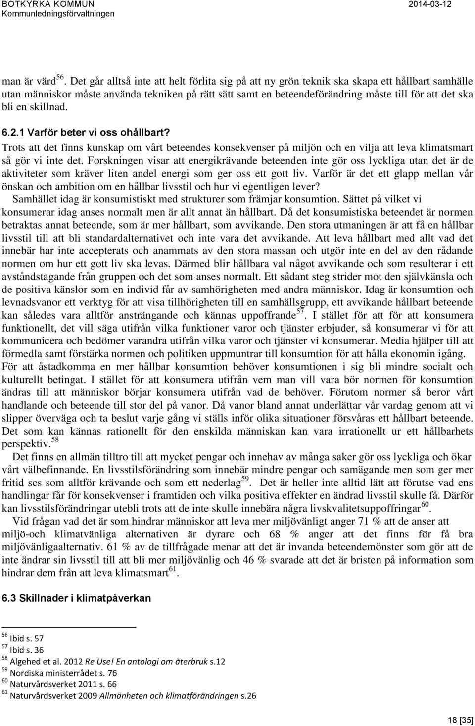 bli en skillnad. 6.2.1 Varför beter vi oss ohållbart? Trots att det finns kunskap om vårt beteendes konsekvenser på miljön och en vilja att leva klimatsmart så gör vi inte det.