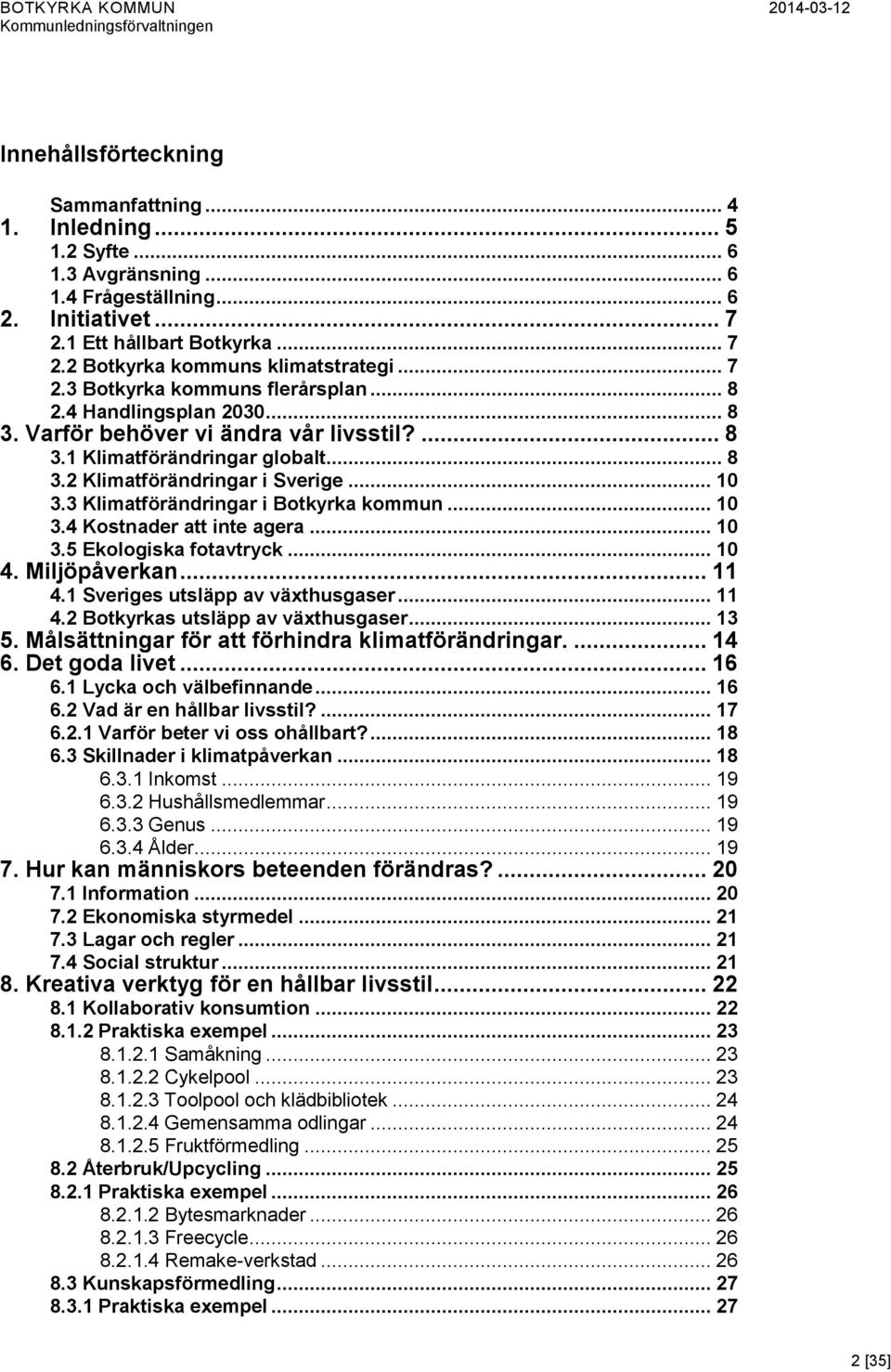 3 Klimatförändringar i Botkyrka kommun... 10 3.4 Kostnader att inte agera... 10 3.5 Ekologiska fotavtryck... 10 4. Miljöpåverkan... 11 4.1 Sveriges utsläpp av växthusgaser... 11 4.2 Botkyrkas utsläpp av växthusgaser.