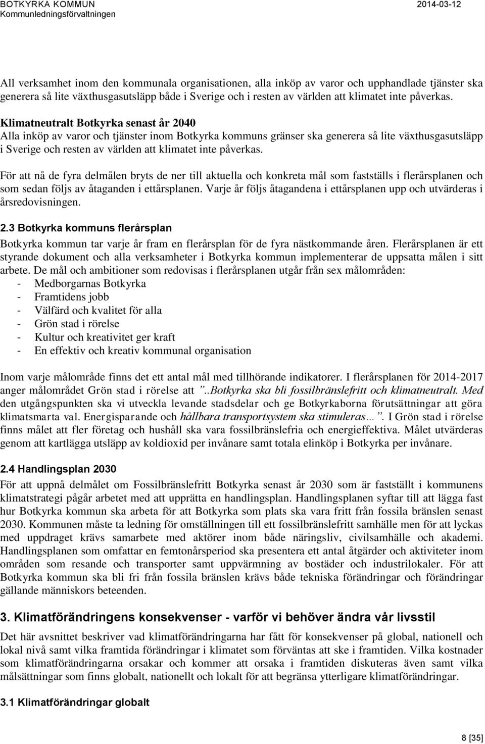 För att nå de fyra delmålen bryts de ner till aktuella och konkreta mål som fastställs i flerårsplanen och som sedan följs av åtaganden i ettårsplanen.