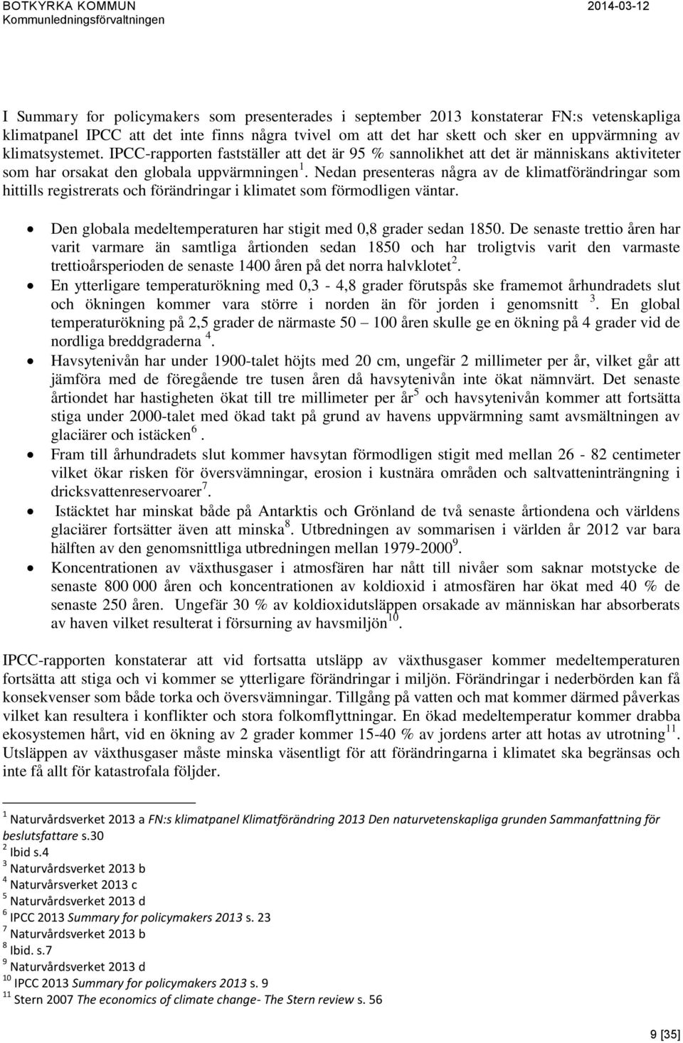 Nedan presenteras några av de klimatförändringar som hittills registrerats och förändringar i klimatet som förmodligen väntar. Den globala medeltemperaturen har stigit med 0,8 grader sedan 1850.