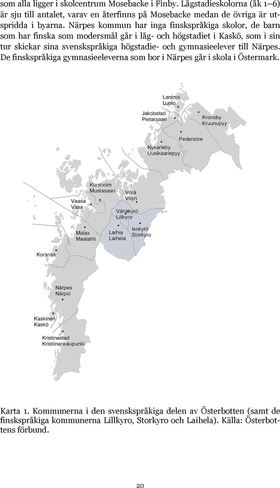 Närpes kommun har inga finskspråkiga skolor, de barn som har finska som modersmål går i låg- och högstadiet i Kaskö, som i sin tur skickar sina