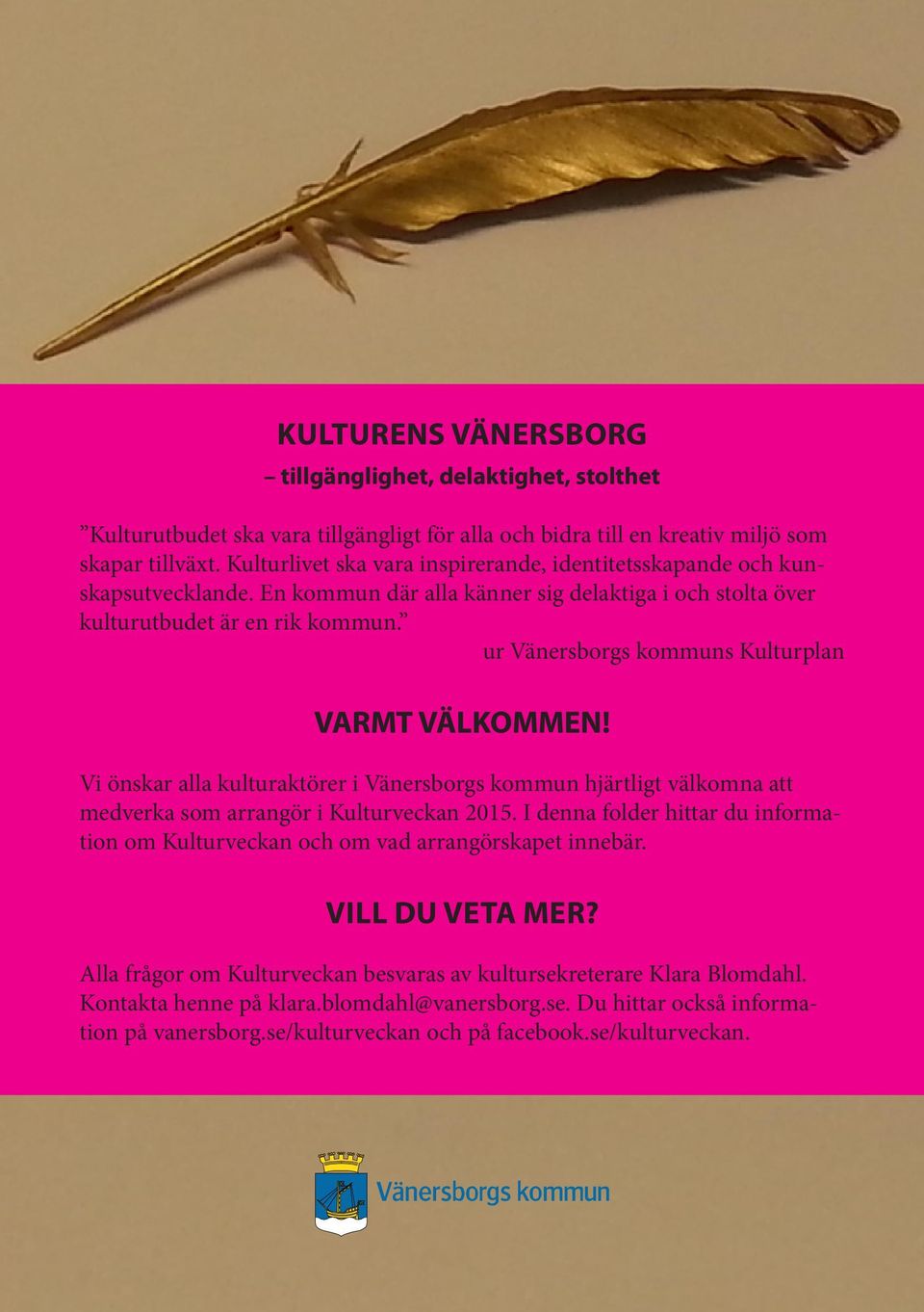 ur Vänersborgs kommuns Kulturplan VARMT VÄLKOMMEN! Vi önskar alla kulturaktörer i Vänersborgs kommun hjärtligt välkomna att medverka som arrangör i Kulturveckan 2015.