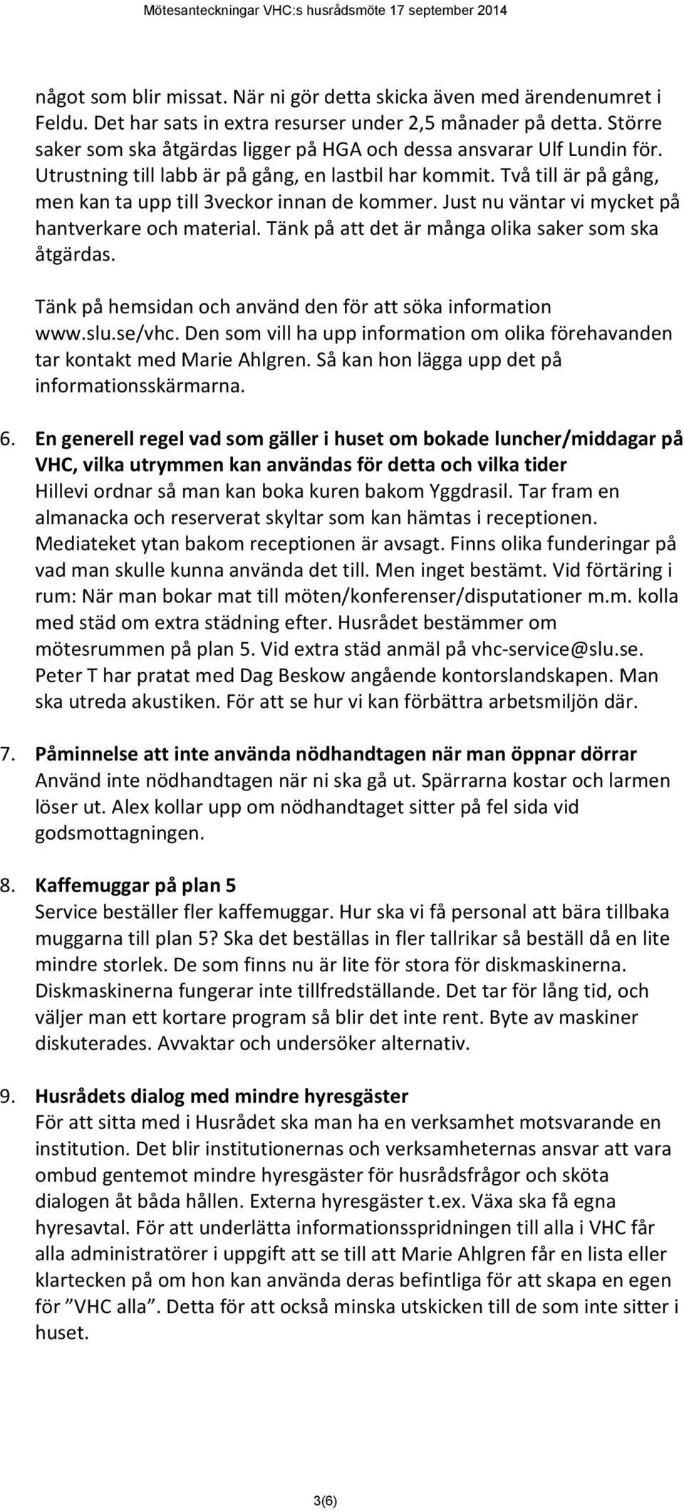 Just nu väntar vi mycket på hantverkare och material. Tänk på att det är många olika saker som ska åtgärdas. Tänk på hemsidan och använd den för att söka information www.slu.se/vhc.