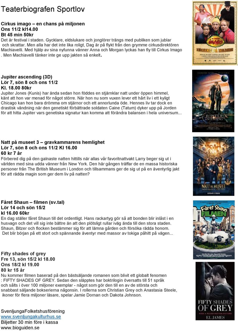 Men Machiavelli tänker inte ge upp jakten så enkelt. Jupiter ascending (3D) Lör 7, sön 8 och ons 11/2 Kl. 18.