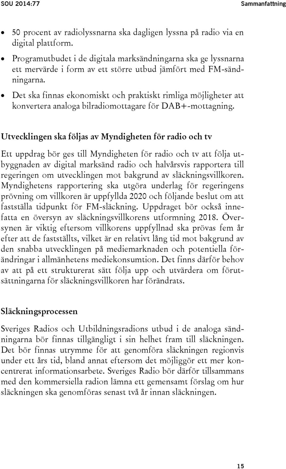 Det ska finnas ekonomiskt och praktiskt rimliga möjligheter att konvertera analoga bilradiomottagare för DAB+-mottagning.