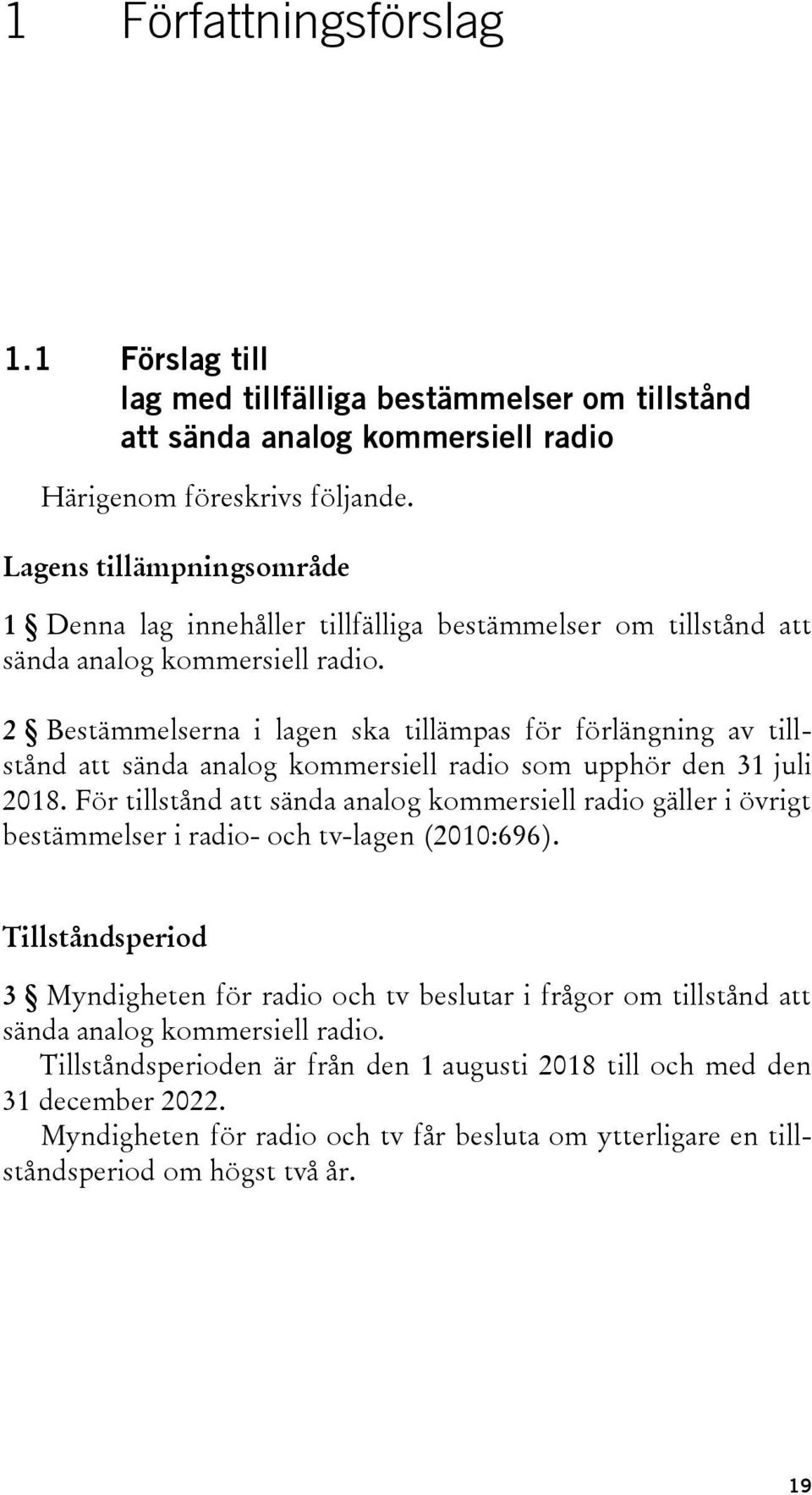 2 Bestämmelserna i lagen ska tillämpas för förlängning av tillstånd att sända analog kommersiell radio som upphör den 31 juli 2018.