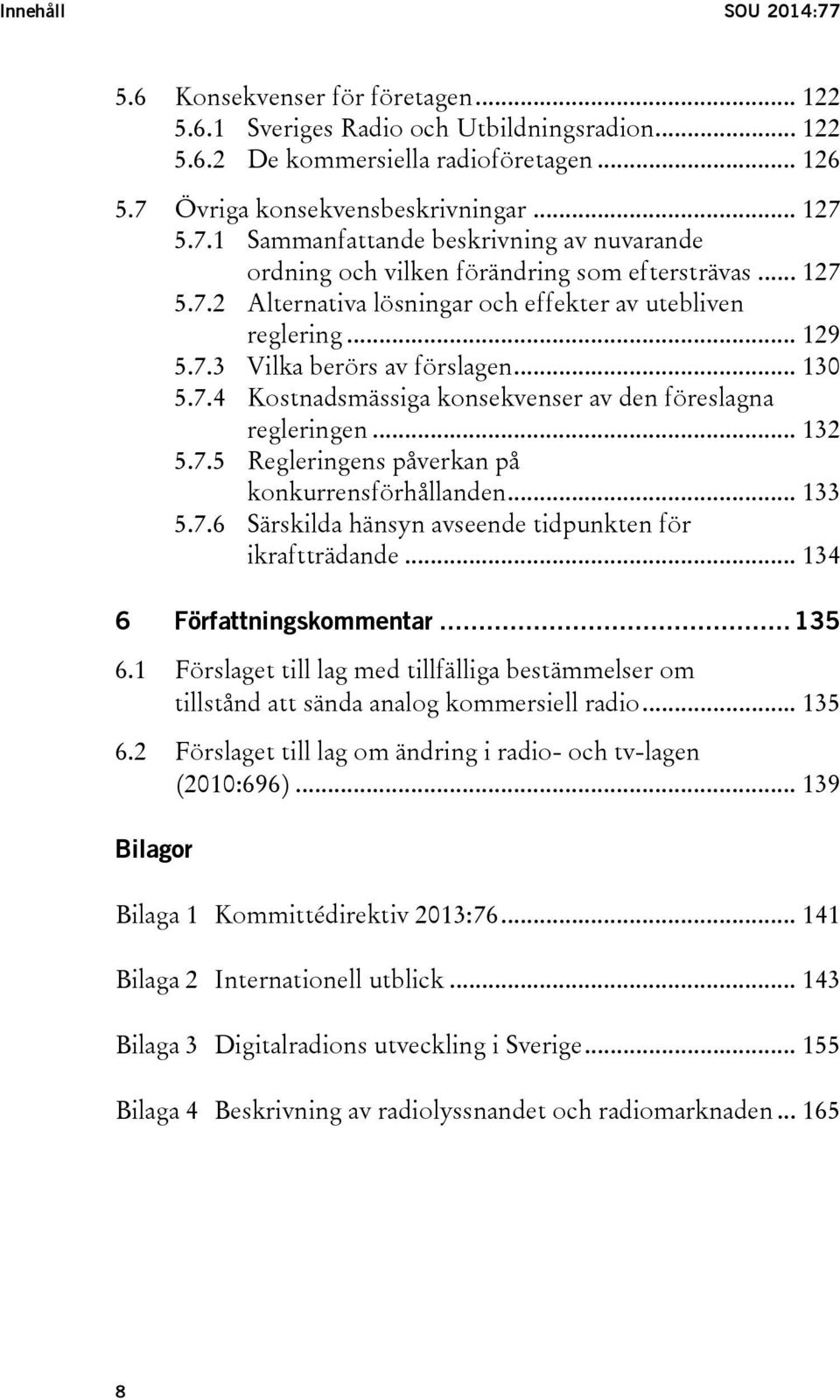 .. 133 5.7.6 Särskilda hänsyn avseende tidpunkten för ikraftträdande... 134 6 Författningskommentar... 135 6.