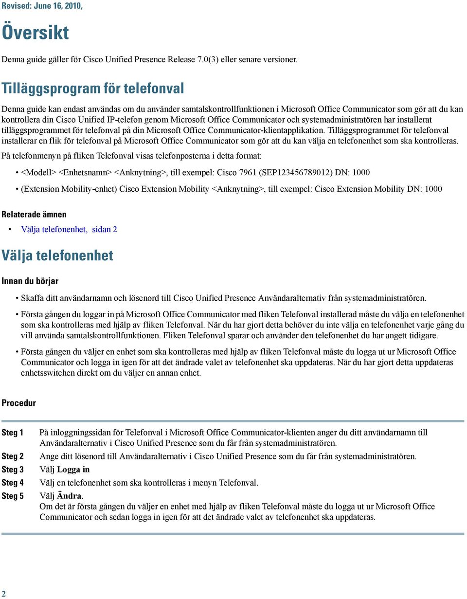 genom Microsoft Office Communicator och systemadministratören har installerat tilläggsprogrammet för telefonval på din Microsoft Office Communicator-klientapplikation.