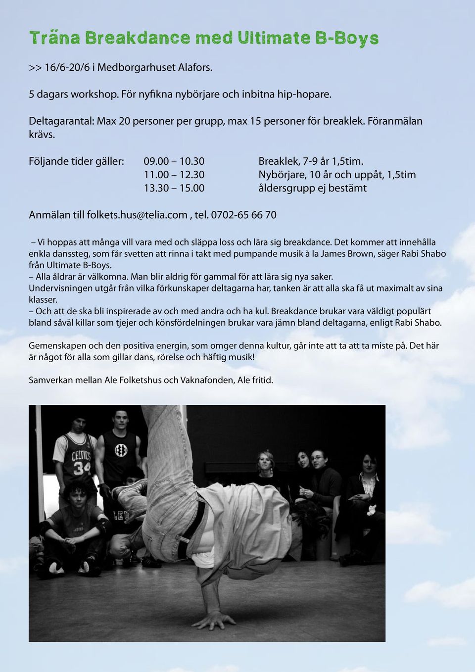 30 15.00 åldersgrupp ej bestämt Anmälan till folkets.hus@telia.com, tel. 0702-65 66 70 Vi hoppas att många vill vara med och släppa loss och lära sig breakdance.