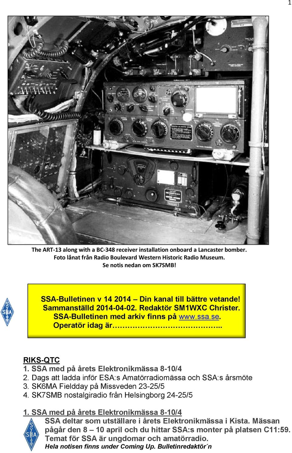 SSA med på årets Elektronikmässa 8-10/4 2. Dags att ladda inför ESA:s Amatörradiomässa och SSA:s årsmöte 3. SK6MA Fieldday på Missveden 23-25/5 4. SK7SMB nostalgiradio från Helsingborg 24-25/5 1.