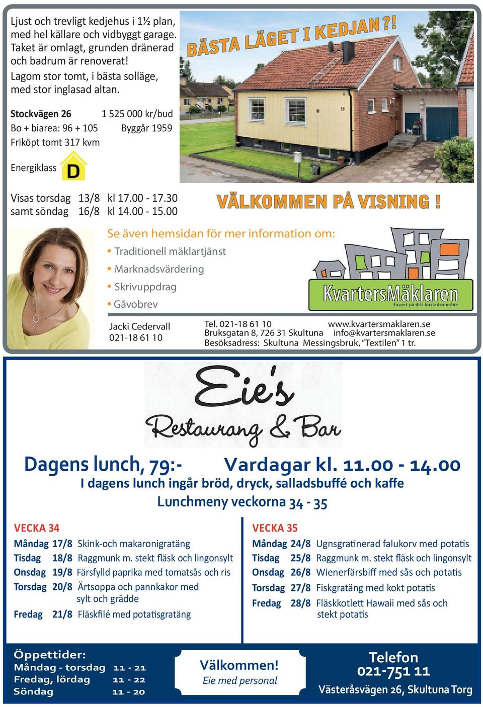 00 VÄLKOMMEN PÅ VISNING! Se även hemsidan för mer information om: Traditionell mäklartjänst Marknadsvärdering Skrivuppdrag Gåvobrev Jacki Cedervall 021-18 61 10 Tel. 021-18 61 10 www.kvartersmaklaren.