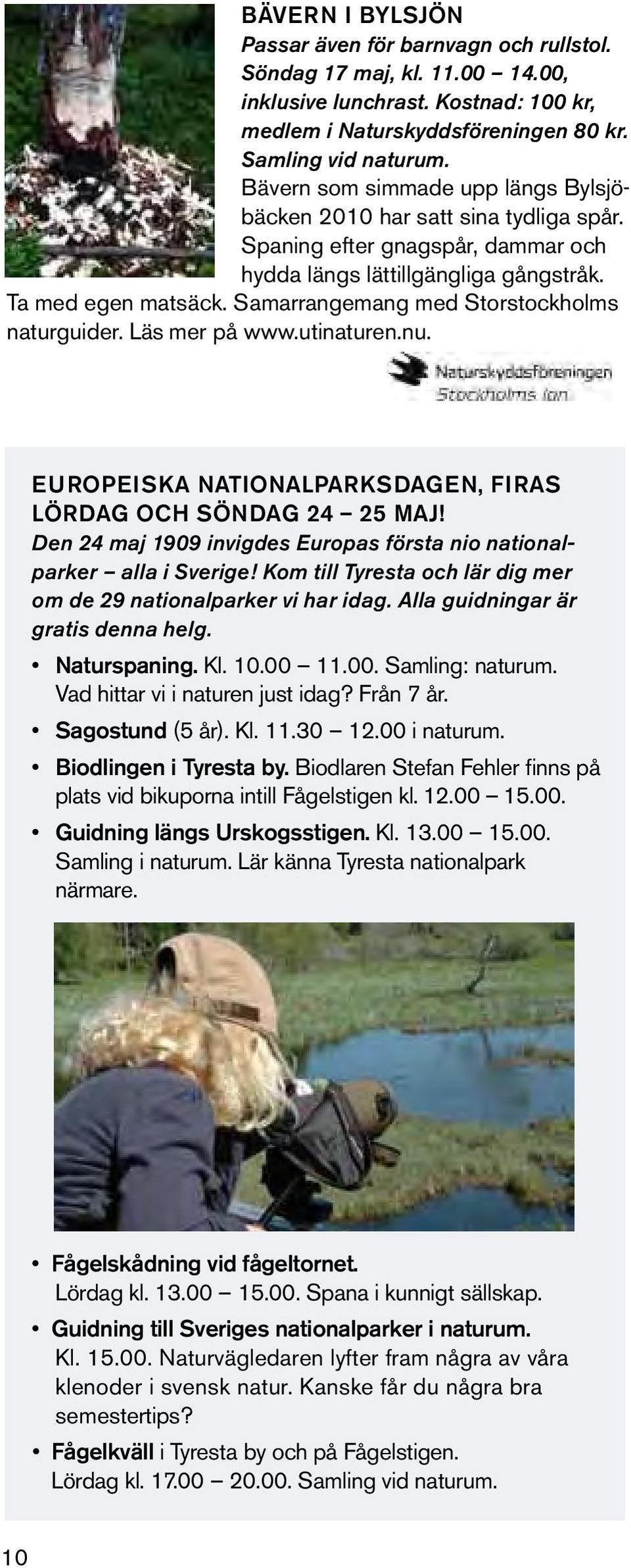 Sam arrangemang med Storstockholms naturguider. Läs mer på www.utinaturen.nu. europeiska NATIONALPARKSDAGEN, FIRAS lördag OCH SÖNDAG 24 25 MAJ!