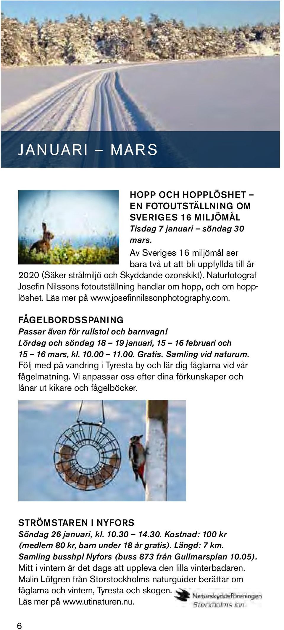 Läs mer på www.josefinnilssonphotography.com. fågelbordsspaning Passar även för rullstol och barnvagn! Lördag och söndag 18 19 januari, 15 16 februari och 15 16 mars, kl. 10.00 11.00. Gratis.