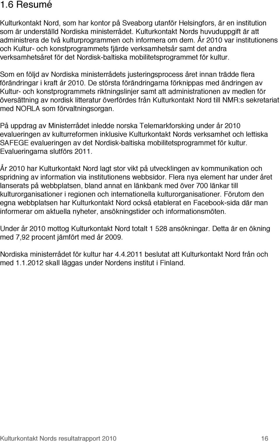 År 2010 var institutionens och Kultur- och konstprogrammets fjärde verksamhetsår samt det andra verksamhetsåret för det Nordisk-baltiska mobilitetsprogrammet för kultur.