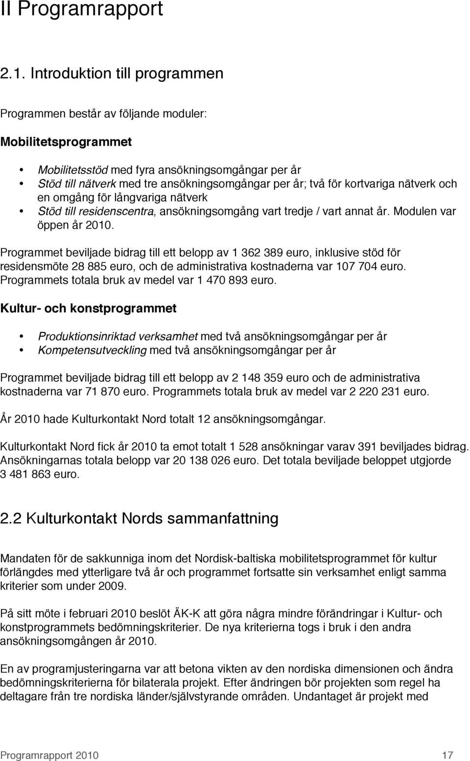 kortvariga nätverk och en omgång för långvariga nätverk Stöd till residenscentra, ansökningsomgång vart tredje / vart annat år. Modulen var öppen år 2010.