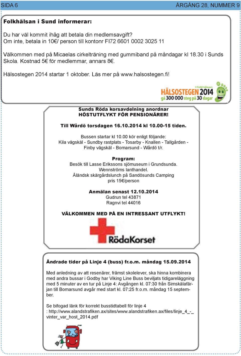 Hälsostegen 2014 startar 1 oktober. Läs mer på www.halsostegen.fi! Sunds Röda korsavdelning anordnar HÖSTUTFLYKT FÖR PENSIONÄRER! Till Wårdö torsdagen 16.10.2014 kl 10.00-15 tiden.