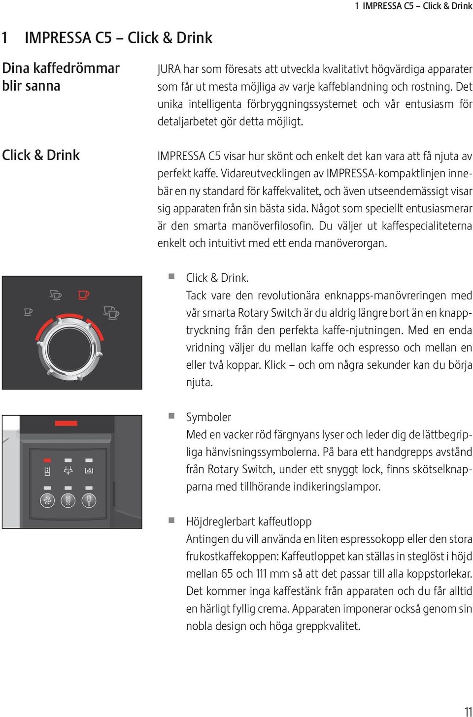 IMPRESSA C5 visar hur skönt ch enkelt det kan vara att få njuta av perfekt kaffe.