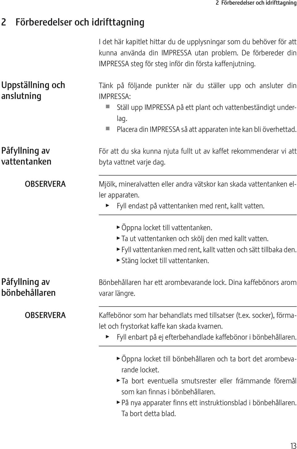 Uppställning ch anslutning Påfyllning av vattentanken OBSERVERA Tänk på följande punkter när du ställer upp ch ansluter din IMPRESSA: p Ställ upp IMPRESSA på ett plant ch vattenbeständigt underlag.