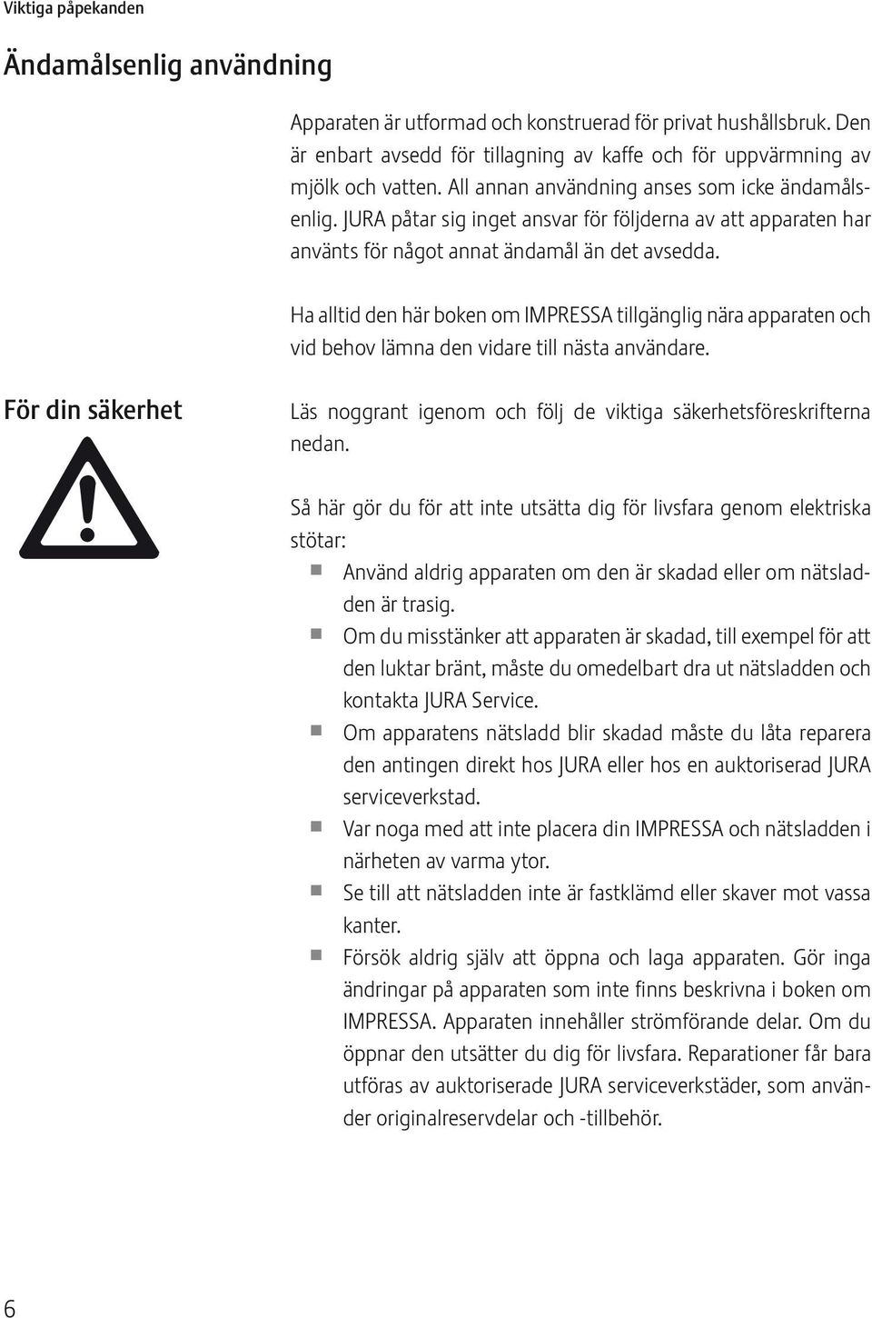 Ha alltid den här bken m IMPRESSA tillgänglig nära apparaten ch vid behv lämna den vidare till nästa användare. För din säkerhet Läs nggrant igenm ch följ de viktiga säkerhetsföreskrifterna nedan.