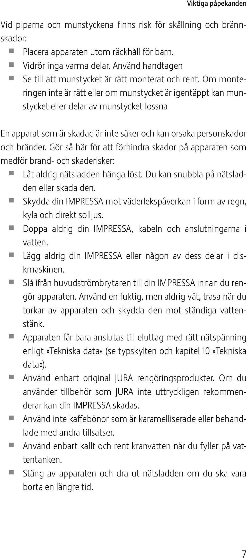 Om mnteringen inte är rätt eller m munstycket är igentäppt kan munstycket eller delar av munstycket lssna En apparat sm är skadad är inte säker ch kan rsaka persnskadr ch bränder.