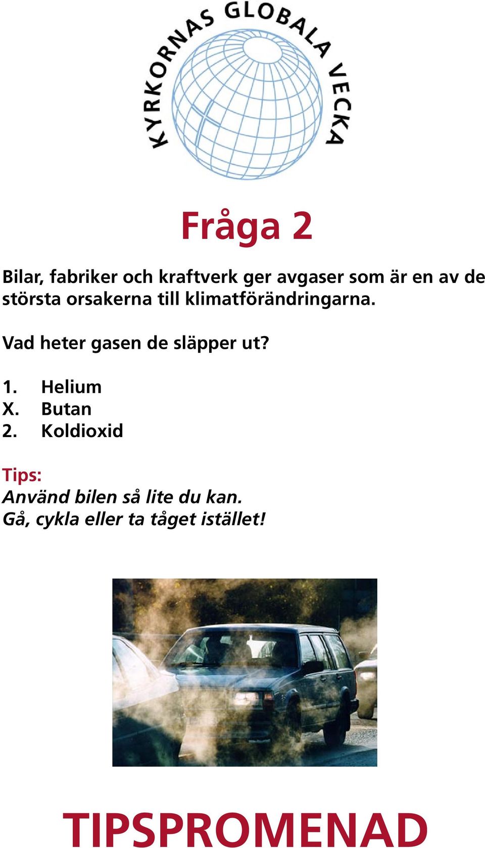 Vad heter gasen de släpper ut? 1. Helium X. Butan 2.