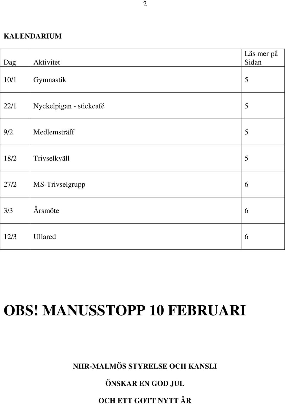 MS-Trivselgrupp 6 3/3 Årsmöte 6 12/3 Ullared 6 OBS!