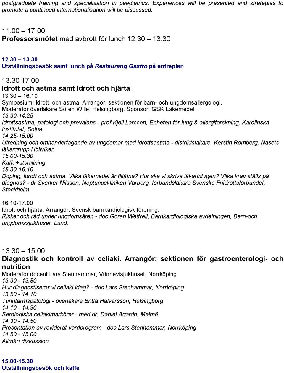 10 Symposium: Idrott och astma. Arrangör: sektionen för barn- och ungdomsallergologi. Moderator överläkare Sören Wille, Helsingborg. Sponsor: GSK Läkemedel 13.30-14.