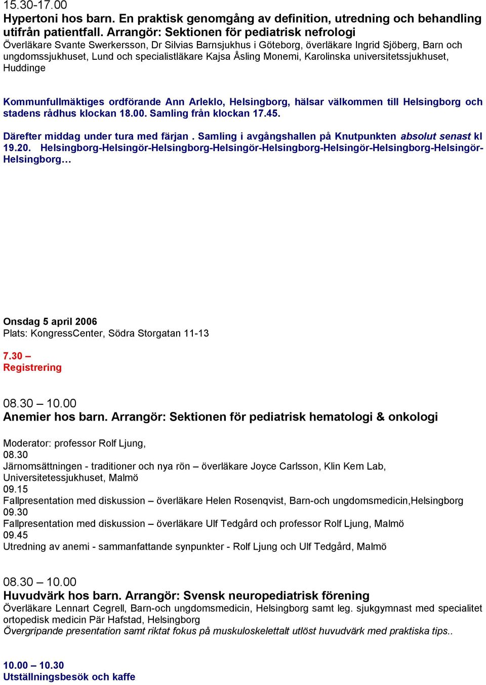 Åsling Monemi, Karolinska universitetssjukhuset, Huddinge Kommunfullmäktiges ordförande Ann Arleklo, Helsingborg, hälsar välkommen till Helsingborg och stadens rådhus klockan 18.00.