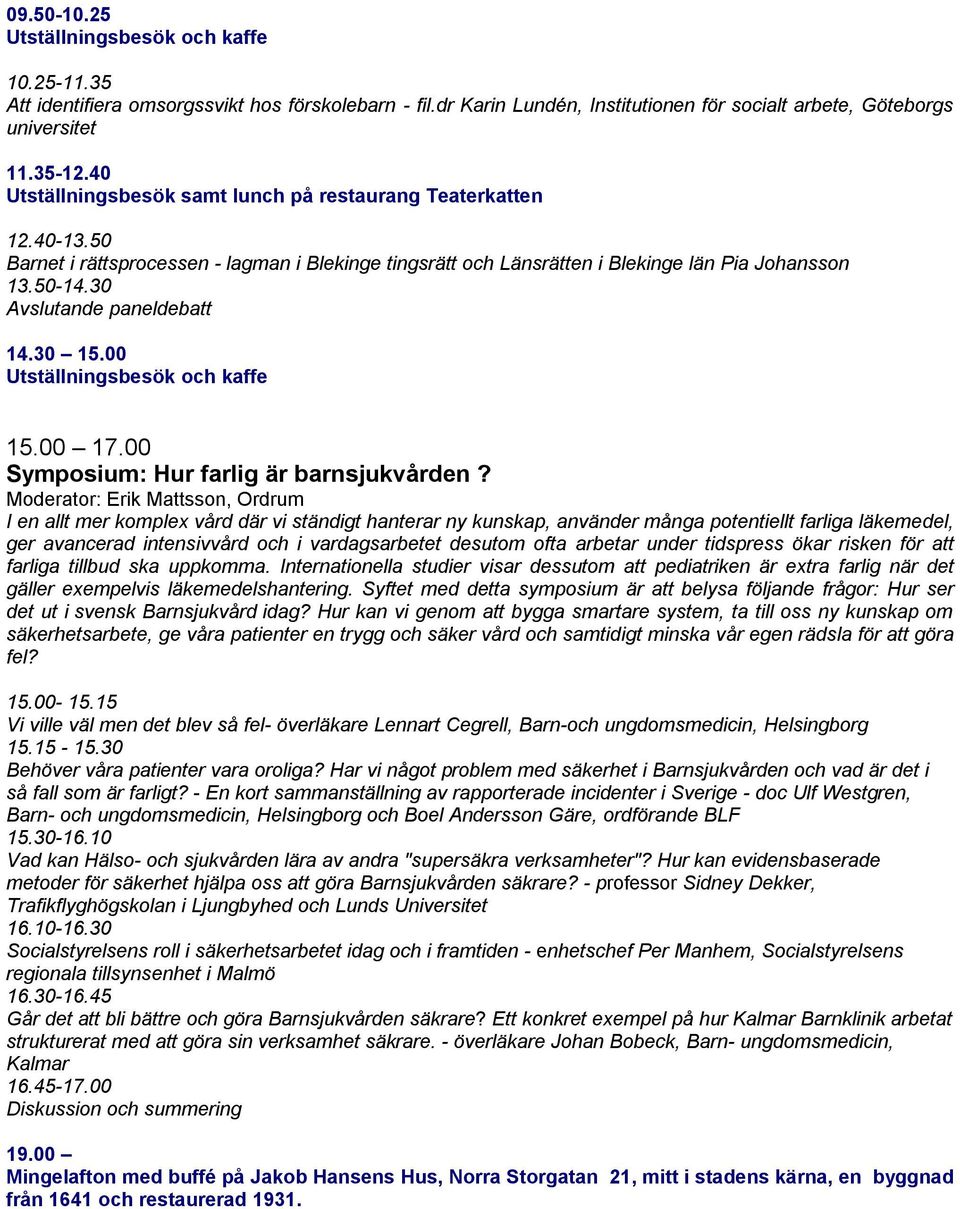 30 Avslutande paneldebatt 14.30 15.00 15.00 17.00 Symposium: Hur farlig är barnsjukvården?