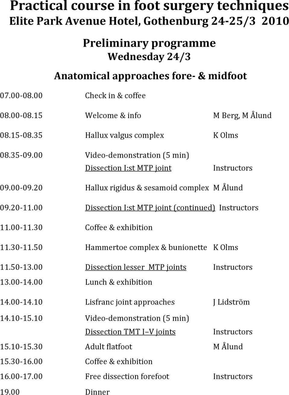 20 Hallux rigidus & sesamoid complex M Ålund 09.20-11.00 Dissection I:st MTP joint (continued) Instructors 11.00-11.30 Coffee & exhibition 11.30-11.50 Hammertoe complex & bunionette K Olms 11.50-13.