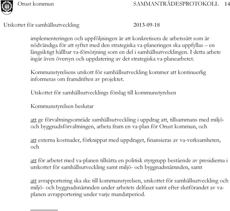 Kommunstyrelsens utskott för samhällsutveckling kommer att kontinuerlig informeras om framdriften av projektet.