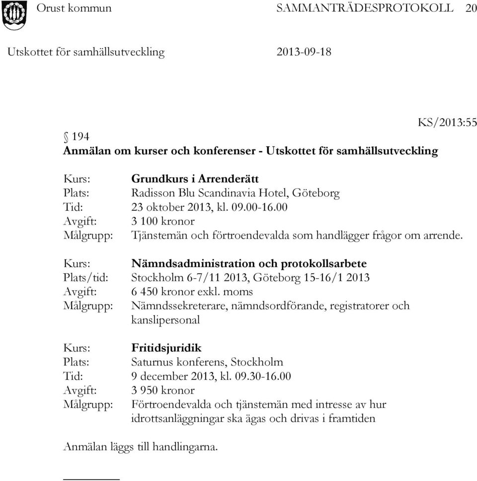 Kurs: Nämndsadministration och protokollsarbete Plats/tid: Stockholm 6-7/11 2013, Göteborg 15-16/1 2013 Avgift: 6 450 kronor exkl.