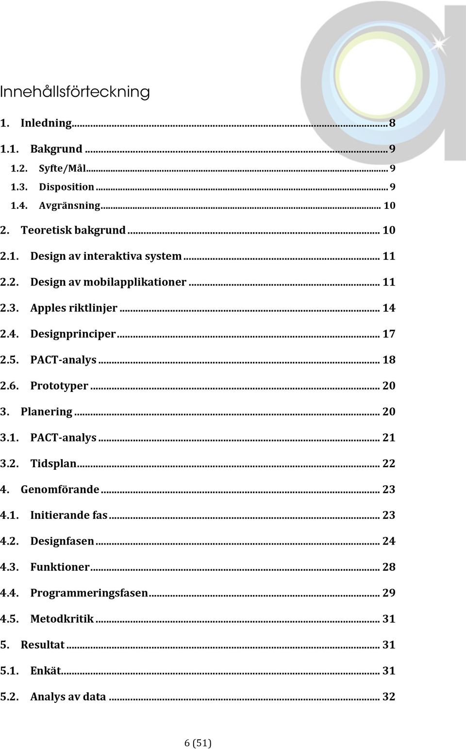 Planering... 20 3.1. PACT- analys... 21 3.2. Tidsplan... 22 4. Genomförande... 23 4.1. Initierande fas... 23 4.2. Designfasen... 24 4.3. Funktioner.