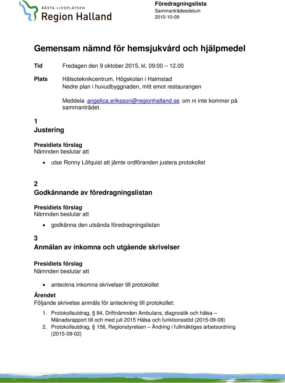 Presidiets förslag Nämnden beslutar att utse Ronny Löfquist att jämte ordföranden justera protokollet 2 Godkännande av föredragningslistan Presidiets förslag Nämnden beslutar att godkänna den utsända