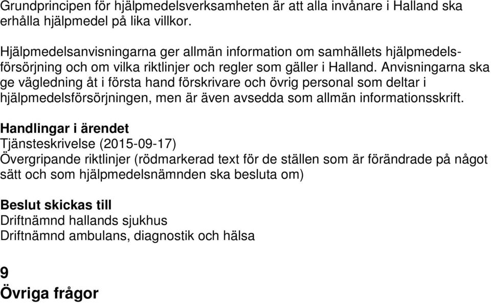 Anvisningarna ska ge vägledning åt i första hand förskrivare och övrig personal som deltar i hjälpmedelsförsörjningen, men är även avsedda som allmän informationsskrift.