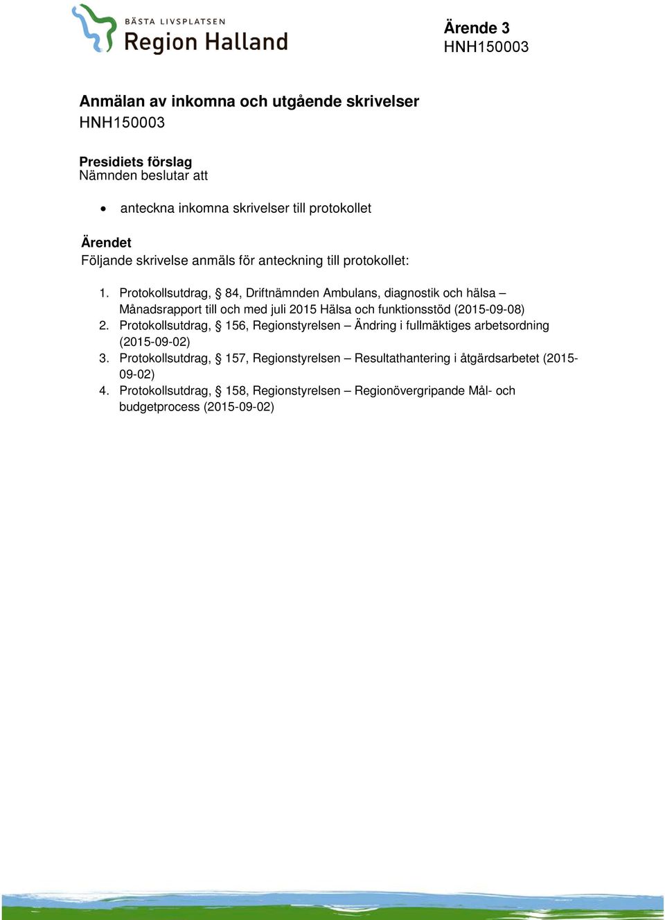 Protokollsutdrag, 84, Driftnämnden Ambulans, diagnostik och hälsa Månadsrapport till och med juli 2015 Hälsa och funktionsstöd (2015-09-08) 2.